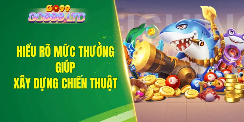 Hiểu rõ mức thưởng sẽ giúp người chơi xây dựng chiến thuật phù hợp