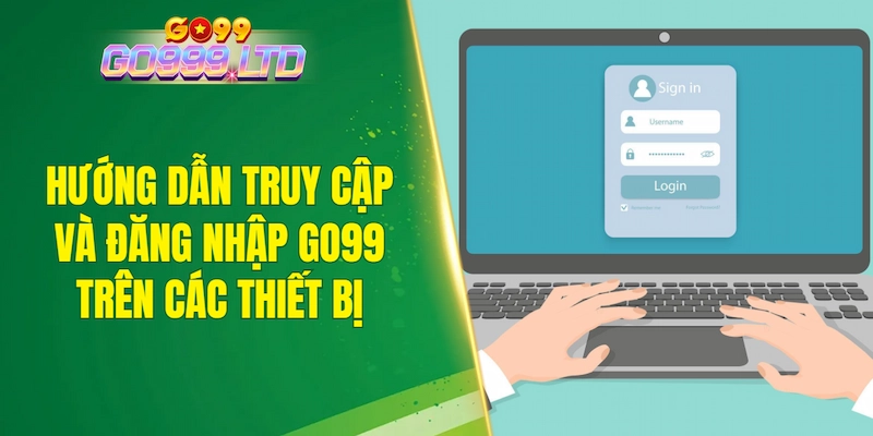 Hướng dẫn truy cập và đăng nhập GO99 trên các thiết bị