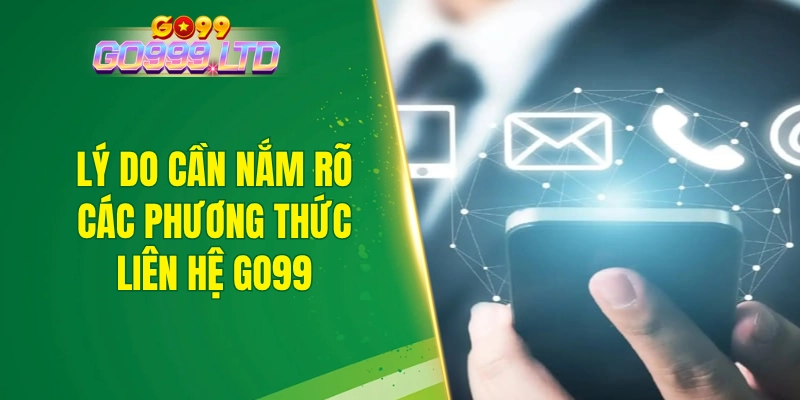 Lý do cần nắm rõ các phương thức liên hệ GO99