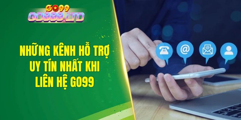 Những kênh hỗ trợ uy tín nhất khi liên hệ GO99
