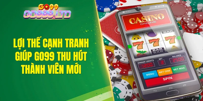 Những lợi thế cạnh tranh giúp GO99 thu hút thành viên mới