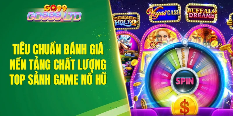 Tiêu chuẩn đánh giá một nền tảng chất lượng trong top sảnh game nổ hũ
