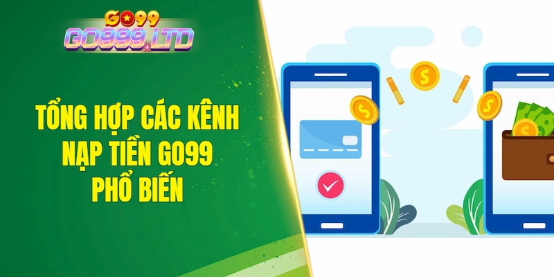 Tổng hợp các kênh nạp tiền GO99 phổ biến