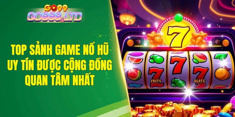 Top sảnh game nổ hũ uy tín được cộng đồng quan tâm nhất