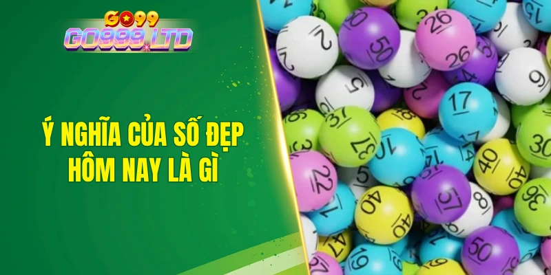 Ý nghĩa của số đẹp hôm nay là gì